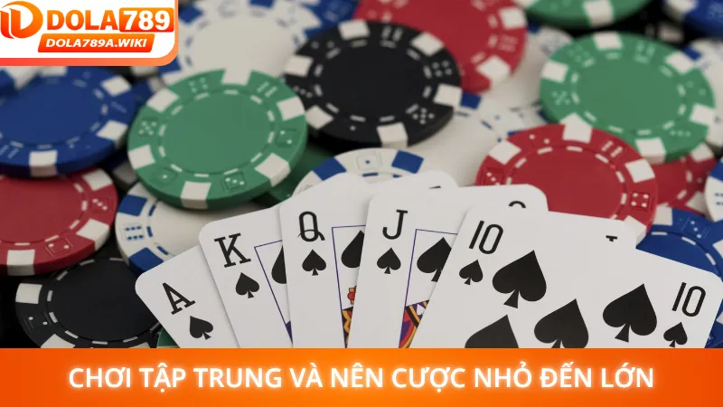 Chơi tập trung và nên cược nhỏ đến lớn