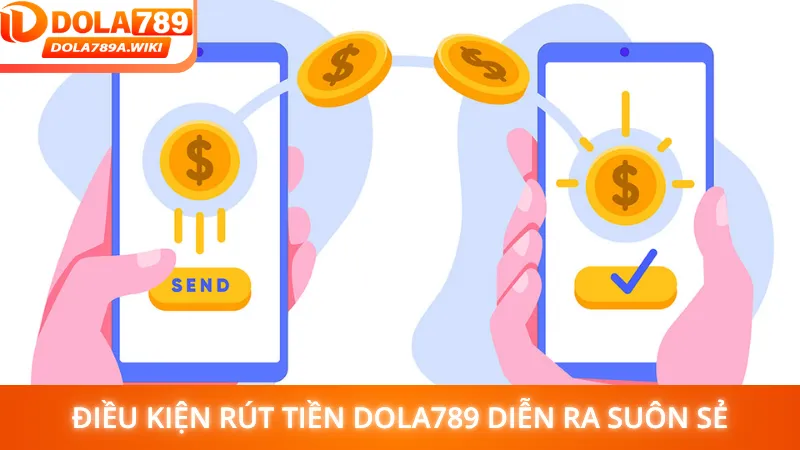 Điều kiện rút tiền Dola789 diễn ra suôn sẻ